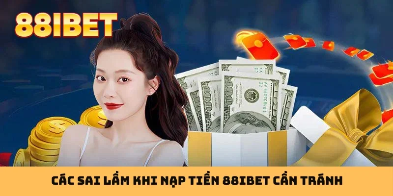Các sai lầm khi nạp tiền 88IBET cần tránh