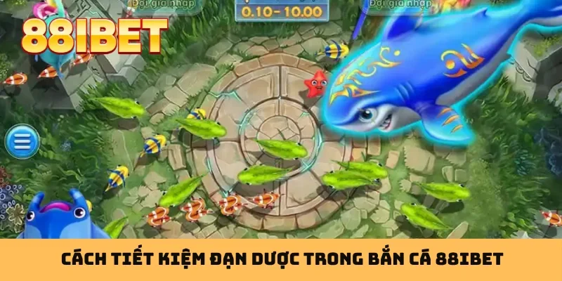 Cách tiết kiệm đạn dược trong bắn cá 88IBET