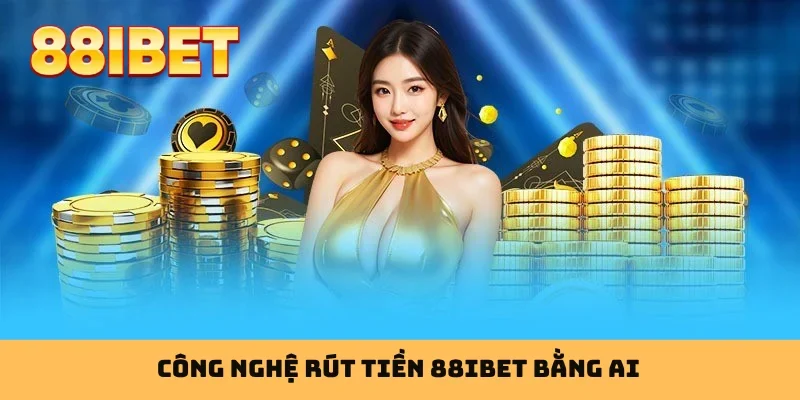 Công nghệ rút tiền 88IBET bằng AI