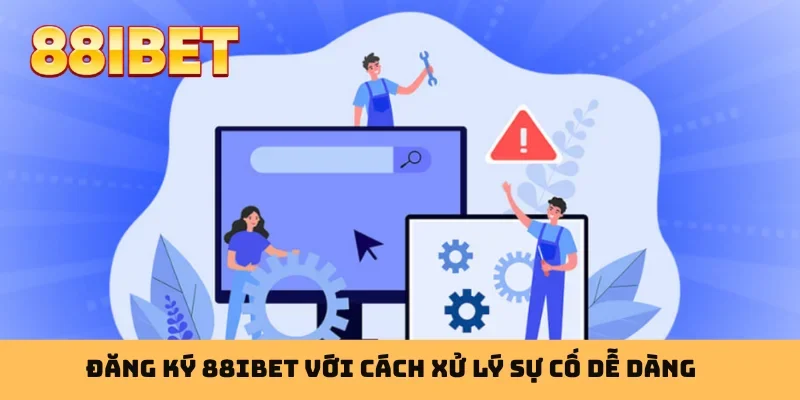 Đăng ký 88IBET với cách xử lý sự cố dễ dàng