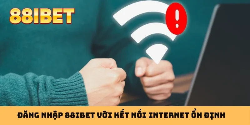 Đăng nhập 88IBET với kết nối internet ổn định