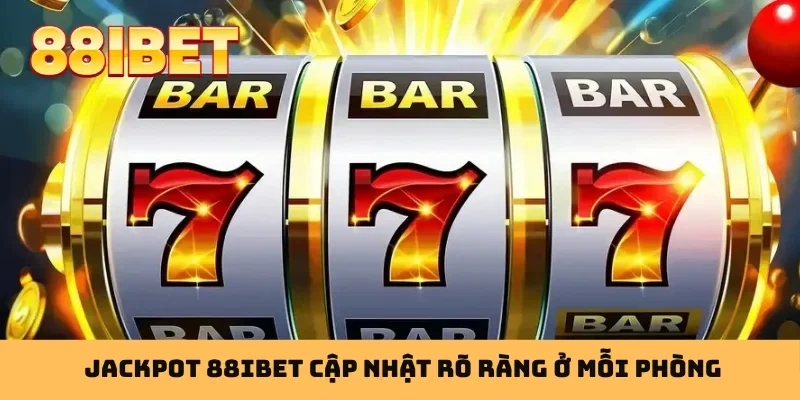 Jackpot 88IBET cập nhật rõ ràng ở mỗi phòng