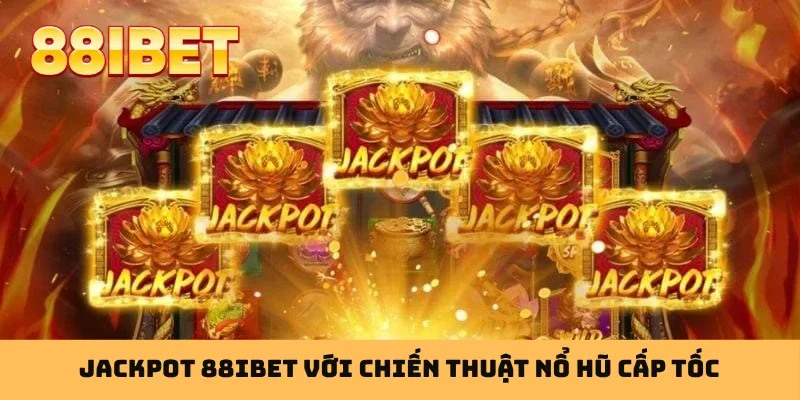 Jackpot 88IBET với chiến thuật nổ hũ cấp tốc