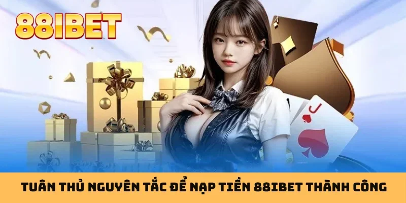 Tuân thủ nguyên tắc để nạp tiền 88IBET thành công